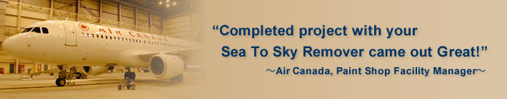 Completed project with your Sea To Sky Remover came out Great!~Air Canada, Paint Shop Facility Manager~